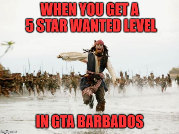 Oddly this GTA has no cars | WHEN YOU GET A 5 STAR WANTED LEVEL; IN GTA BARBADOS | image tagged in memes,jack sparrow being chased,grand theft auto,gta | made w/ Imgflip meme maker