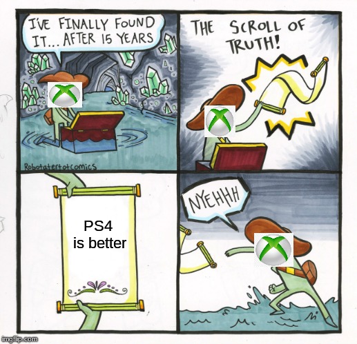 xboox suks | PS4 is better | image tagged in memes,the scroll of truth,xbox vs ps4,ps4,xbox,xbox one | made w/ Imgflip meme maker