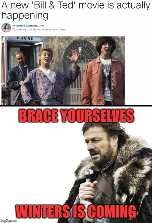 As well as Reeves. | BRACE YOURSELVES; WINTERS IS COMING | image tagged in memes,brace yourselves x is coming,bill and ted,alex winter,keanu reeves | made w/ Imgflip meme maker