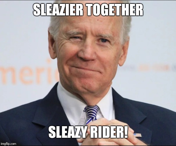 Joe Biden Wink | SLEAZIER TOGETHER; SLEAZY RIDER! | image tagged in joe biden wink | made w/ Imgflip meme maker