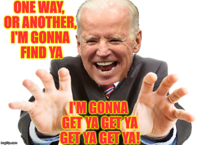 Creepy Joe, ALL hands on deck! | ONE WAY, OR ANOTHER, I'M GONNA     FIND YA; I'M GONNA GET YA GET YA GET YA GET YA! | image tagged in joe biden,memes,blondie,your gonna have a bad time,creepy,hands | made w/ Imgflip meme maker