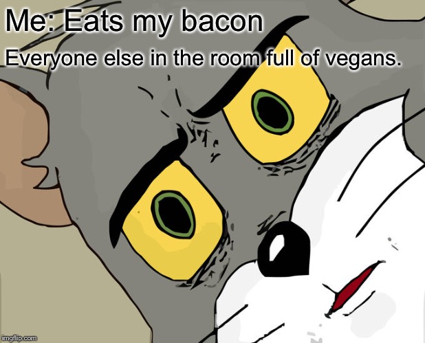 Why I brought bacon to a vegan rally is for me to know and you to find out. | Me: Eats my bacon; Everyone else in the room full of vegans. | image tagged in memes,unsettled tom | made w/ Imgflip meme maker