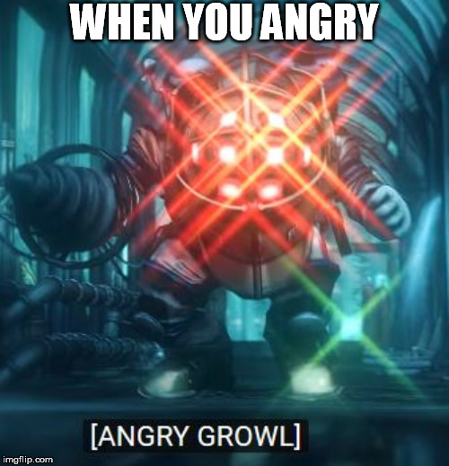 WHEN YOU ANGRY | image tagged in angry | made w/ Imgflip meme maker