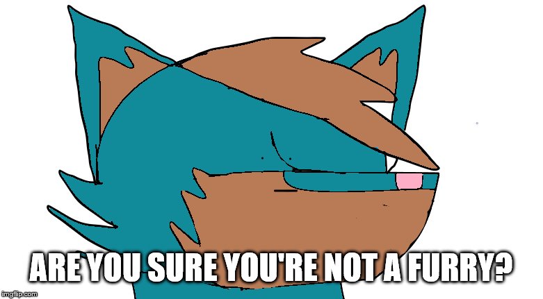 ARE YOU SURE YOU'RE NOT A FURRY? | made w/ Imgflip meme maker