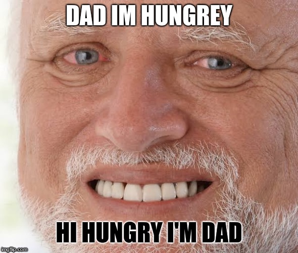 DAD IM HUNGREY; HI HUNGRY I'M DAD | image tagged in smiling man | made w/ Imgflip meme maker