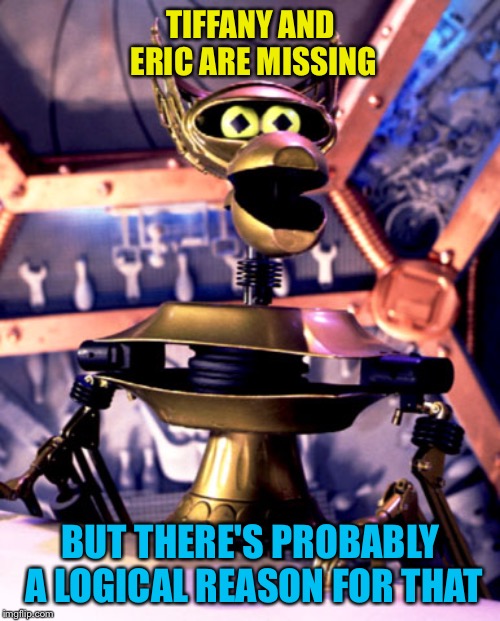 Crow T Robot Mystery Science Theater 3000 | TIFFANY AND ERIC ARE MISSING BUT THERE'S PROBABLY A LOGICAL REASON FOR THAT | image tagged in crow t robot mystery science theater 3000 | made w/ Imgflip meme maker