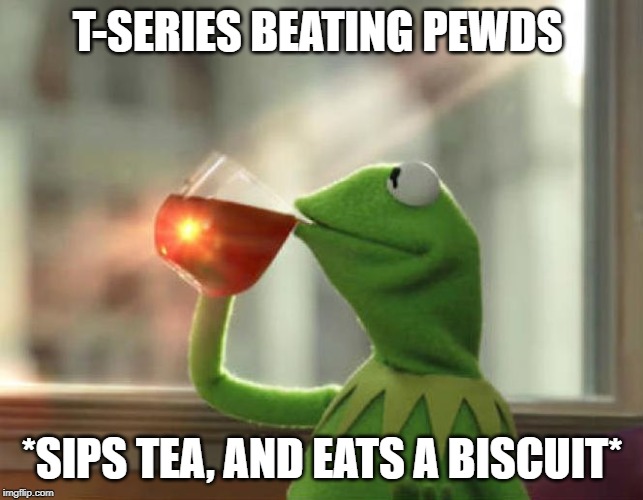 But That's None Of My Business (Neutral) | T-SERIES BEATING PEWDS; *SIPS TEA, AND EATS A BISCUIT* | image tagged in memes,but thats none of my business neutral | made w/ Imgflip meme maker