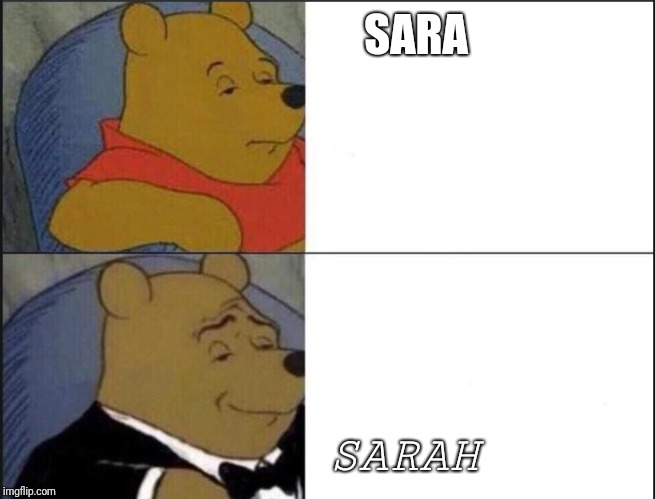 Tuxedo Winnie The Pooh | SARA; SARAH | image tagged in winnie the pooh template | made w/ Imgflip meme maker