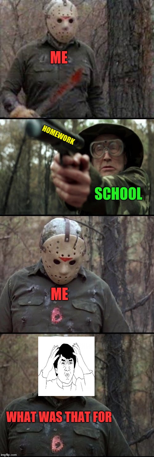 X Vs Y | ME; HOMEWORK; SCHOOL; ME; WHAT WAS THAT FOR | image tagged in x vs y | made w/ Imgflip meme maker