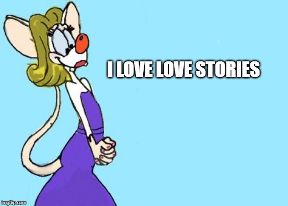 pinky | I LOVE LOVE STORIES | image tagged in pinky | made w/ Imgflip meme maker