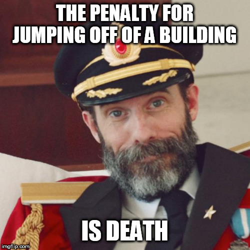 Ludicrous Law Week April 1st to April 7th. This one is from New York | THE PENALTY FOR JUMPING OFF OF A BUILDING; IS DEATH | image tagged in captain obvious,laws | made w/ Imgflip meme maker