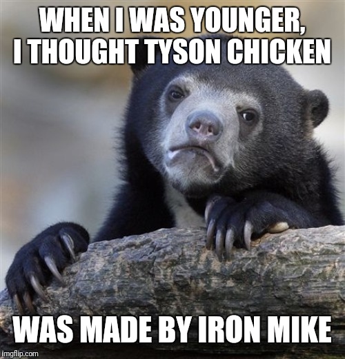 Ith dirithith | WHEN I WAS YOUNGER, I THOUGHT TYSON CHICKEN; WAS MADE BY IRON MIKE | image tagged in memes,confession bear | made w/ Imgflip meme maker