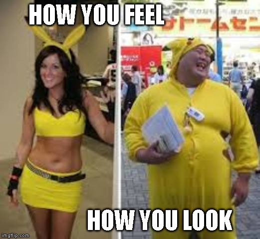 You wish | HOW YOU FEEL; HOW YOU LOOK | image tagged in pikachu | made w/ Imgflip meme maker