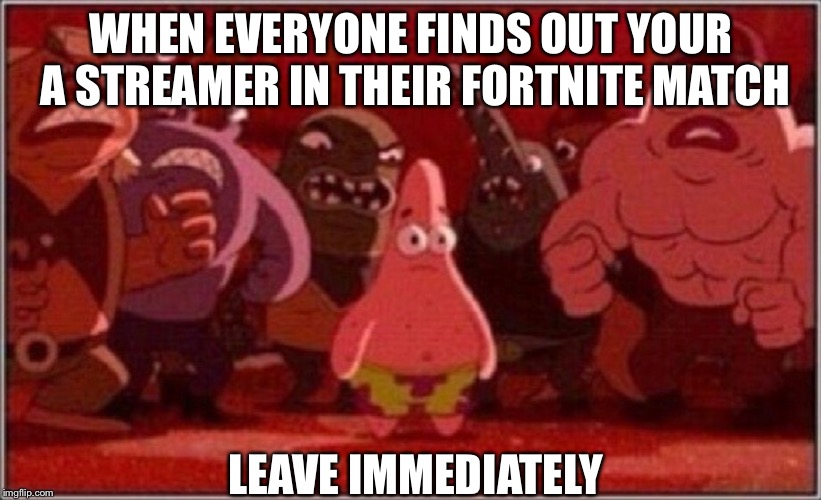 Oh crap Patrick | WHEN EVERYONE FINDS OUT YOUR A STREAMER IN THEIR FORTNITE MATCH; LEAVE IMMEDIATELY | image tagged in oh crap patrick | made w/ Imgflip meme maker