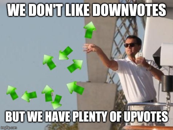 WE DON'T LIKE DOWNVOTES BUT WE HAVE PLENTY OF UPVOTES | made w/ Imgflip meme maker