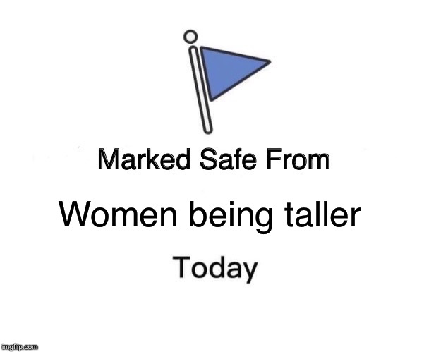Marked Safe From Meme | Women being taller | image tagged in memes,marked safe from | made w/ Imgflip meme maker