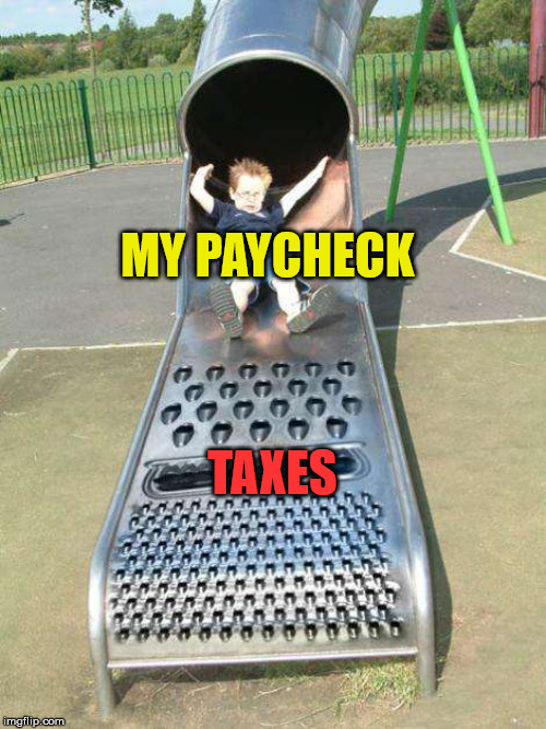 Cheese Grater Slide | MY PAYCHECK; TAXES | image tagged in cheese grater slide | made w/ Imgflip meme maker