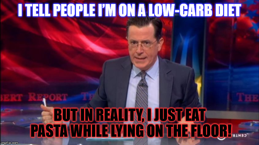 I should use this trick... | I TELL PEOPLE I’M ON A LOW-CARB DIET; BUT IN REALITY, I JUST EAT PASTA WHILE LYING ON THE FLOOR! | image tagged in politically incorrect colbert 2,funny,memes,diet,pasta,stephen colbert | made w/ Imgflip meme maker