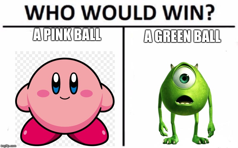 Who Would Win? | A PINK BALL; A GREEN BALL | image tagged in memes,who would win | made w/ Imgflip meme maker