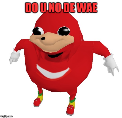 Da Wae | DO U NO DE WAE | image tagged in da wae | made w/ Imgflip meme maker