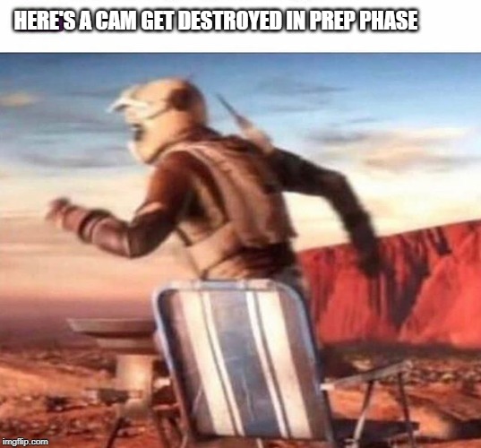 HERE'S A CAM GET DESTROYED IN PREP PHASE | image tagged in mozzie run | made w/ Imgflip meme maker