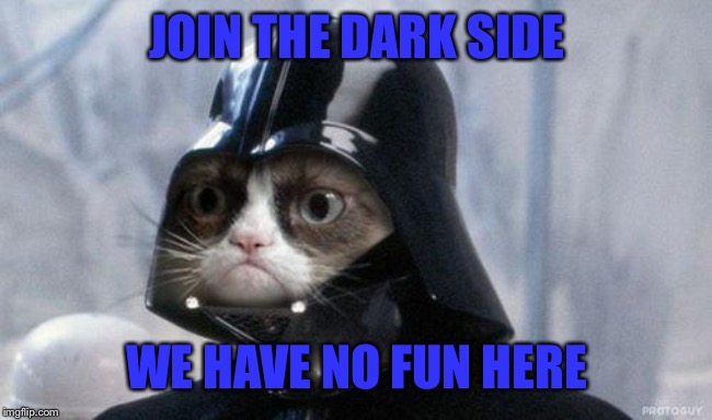 Grumpy Cat Star Wars | JOIN THE DARK SIDE; WE HAVE NO FUN HERE | image tagged in memes,grumpy cat star wars,grumpy cat | made w/ Imgflip meme maker