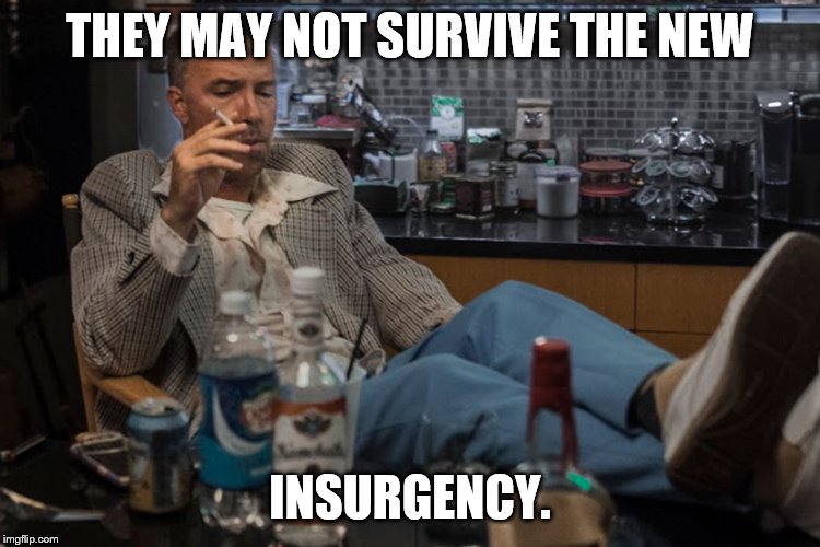 THEY MAY NOT SURVIVE THE NEW INSURGENCY. | made w/ Imgflip meme maker