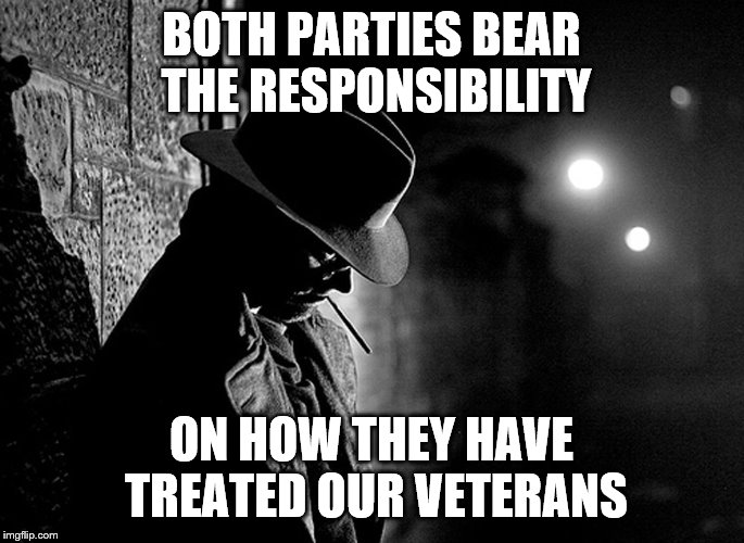 BOTH PARTIES BEAR THE RESPONSIBILITY ON HOW THEY HAVE TREATED OUR VETERANS | made w/ Imgflip meme maker