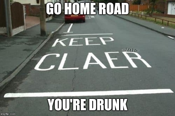 Funny Road Typo | GO HOME ROAD; YOU'RE DRUNK | image tagged in road,go home youre drunk,funny,typo | made w/ Imgflip meme maker