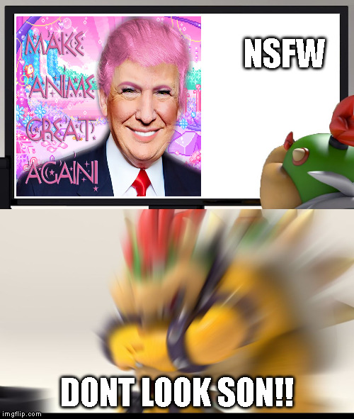 Bowser and Bowser Jr. NSFW | NSFW; DONT LOOK SON!! | image tagged in bowser and bowser jr nsfw | made w/ Imgflip meme maker