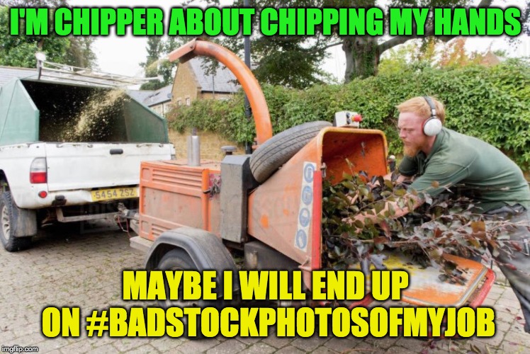  I'M CHIPPER ABOUT CHIPPING MY HANDS; MAYBE I WILL END UP ON
#BADSTOCKPHOTOSOFMYJOB | made w/ Imgflip meme maker