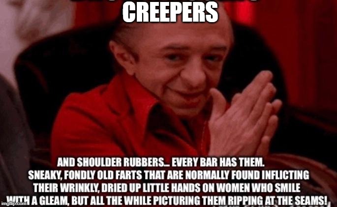 CREEPY OLD MEN | CREEPERS | image tagged in creepy smile | made w/ Imgflip meme maker