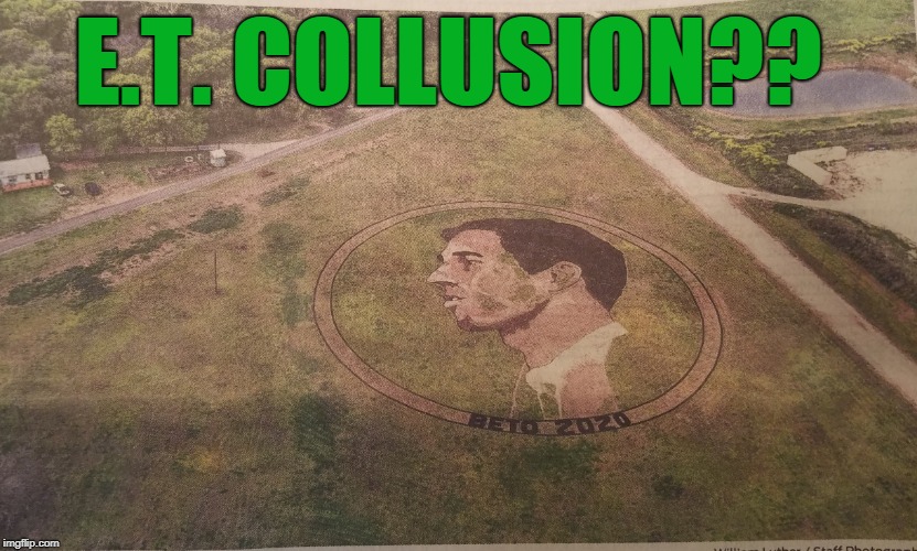 ET Collusion: Beto 2020 | E.T. COLLUSION?? | image tagged in beto,crop circles,election2020,collusion | made w/ Imgflip meme maker