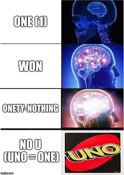 one ONE oNe OnE O N E |  ONE (1); WON; ONETY-NOTHING; NO U (UNO = ONE) | image tagged in memes,expanding brain,uno,funny memes,oh wow are you actually reading these tags,humor memes | made w/ Imgflip meme maker