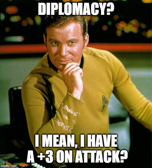 captain kirk | DIPLOMACY? I MEAN, I HAVE A +3 ON ATTACK? | image tagged in captain kirk | made w/ Imgflip meme maker
