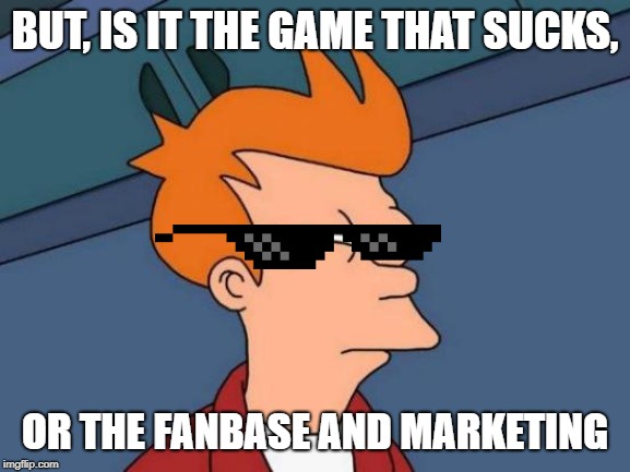 Futurama Fry Meme | BUT, IS IT THE GAME THAT SUCKS, OR THE FANBASE AND MARKETING | image tagged in memes,futurama fry | made w/ Imgflip meme maker