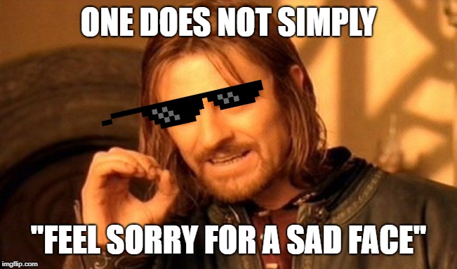 One Does Not Simply Meme | ONE DOES NOT SIMPLY "FEEL SORRY FOR A SAD FACE" | image tagged in memes,one does not simply | made w/ Imgflip meme maker