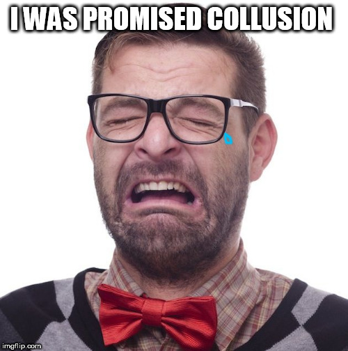Man tantrum  | I WAS PROMISED COLLUSION | image tagged in man tantrum | made w/ Imgflip meme maker