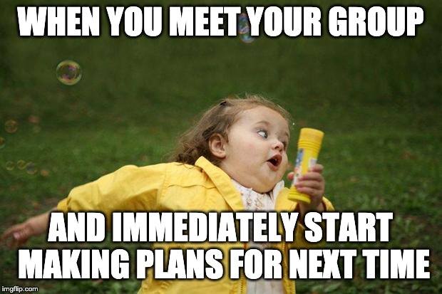 girl running | WHEN YOU MEET YOUR GROUP; AND IMMEDIATELY START MAKING PLANS FOR NEXT TIME | image tagged in girl running,studying | made w/ Imgflip meme maker