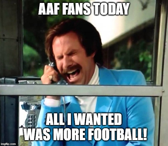 Glass case of emotion | AAF FANS TODAY; ALL I WANTED WAS MORE FOOTBALL! | image tagged in glass case of emotion | made w/ Imgflip meme maker