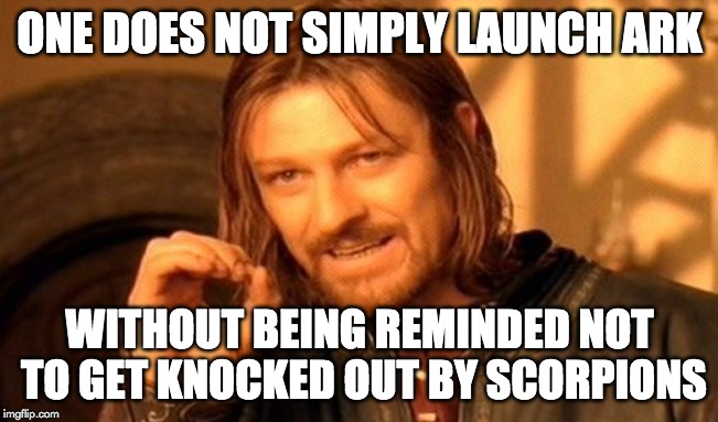 One Does Not Simply Meme | ONE DOES NOT SIMPLY LAUNCH ARK; WITHOUT BEING REMINDED NOT TO GET KNOCKED OUT BY SCORPIONS | image tagged in memes,one does not simply | made w/ Imgflip meme maker