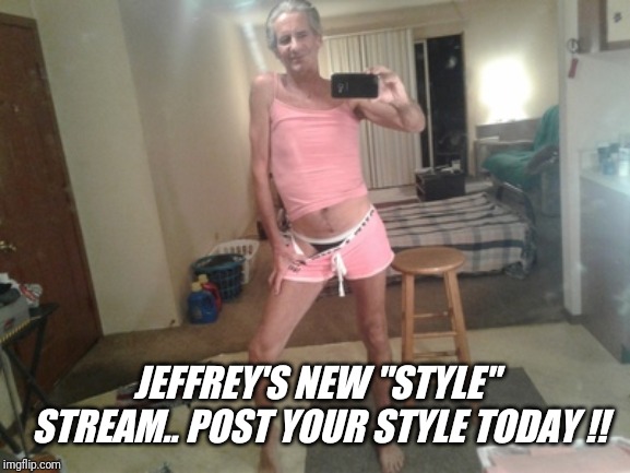 JEFFREY'S NEW "STYLE" STREAM.. POST YOUR STYLE TODAY !! | made w/ Imgflip meme maker