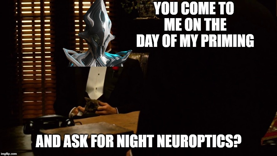 YOU COME TO ME ON THE DAY OF MY PRIMING; AND ASK FOR NIGHT NEUROPTICS? | made w/ Imgflip meme maker