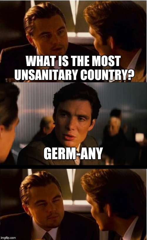 Inception | WHAT IS THE MOST UNSANITARY COUNTRY? GERM-ANY | image tagged in memes,inception | made w/ Imgflip meme maker
