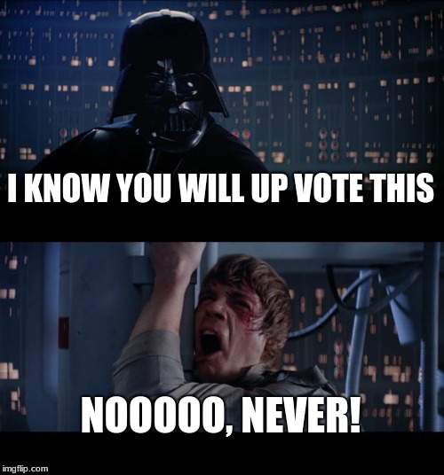 Star Wars No | I KNOW YOU WILL UP VOTE THIS; NOOOOO, NEVER! | image tagged in memes,star wars no | made w/ Imgflip meme maker