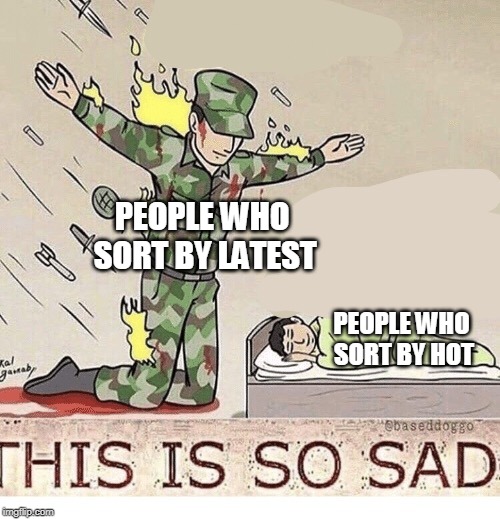Soldier protecting sleeping child | PEOPLE WHO SORT BY LATEST; PEOPLE WHO SORT BY HOT | image tagged in soldier protecting sleeping child | made w/ Imgflip meme maker