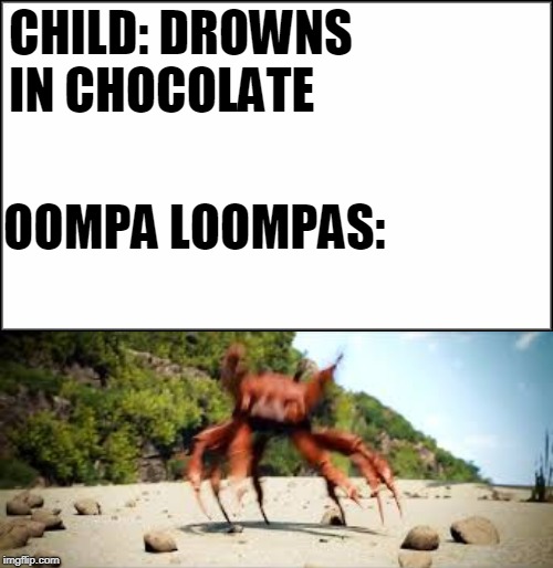 CHILD: DROWNS IN CHOCOLATE; OOMPA LOOMPAS: | image tagged in plain white,crab rave | made w/ Imgflip meme maker