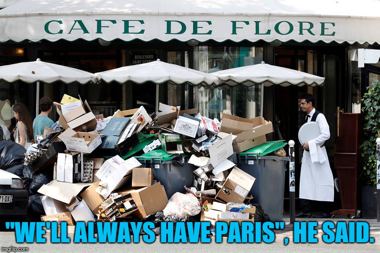 We'll Always Have Paris | "WE'LL ALWAYS HAVE PARIS", HE SAID. | image tagged in paris | made w/ Imgflip meme maker