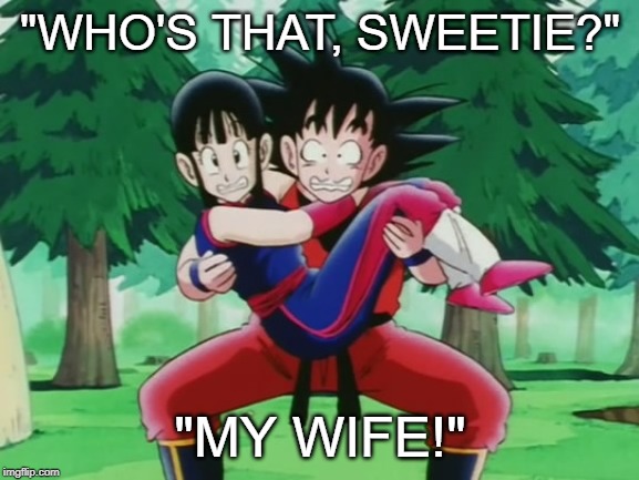 "WHO'S THAT, SWEETIE?"; "MY WIFE!" | image tagged in goku  chichi scared,cheating,caught,goku,chichi,dragon ball z | made w/ Imgflip meme maker