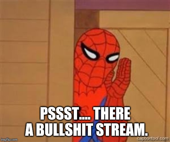 Psst spiderman | PSSST.... THERE A BULLSHIT STREAM. | image tagged in psst spiderman | made w/ Imgflip meme maker